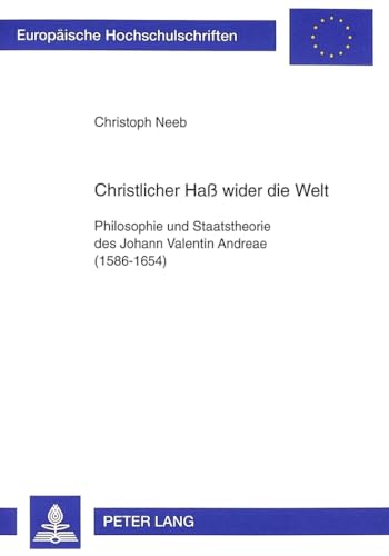 9783631343692: Christlicher Ha Wider Die Welt: Philosophie Und Staatstheorie Des Johann Valentin Andreae (1586-1654): 589 (Europaeische Hochschulschriften / European University Studie)