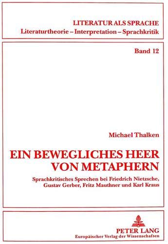 9783631344156: Ein Bewegliches Heer Von Metaphern...: Sprachkritisches Sprechen Bei Friedrich Nietzsche, Gustav Gerber, Fritz Mauthner Und Karl Kraus