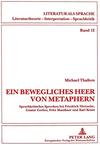 Stock image for «Ein Bewegliches Heer Von Metaphern.»: Sprachkritisches Sprechen Bei Friedrich Nietzsche, Gustav Gerber, Fritz Mauthner Und Karl Kraus for sale by ThriftBooks-Dallas