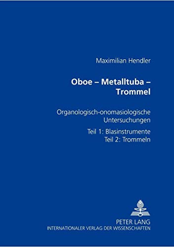 9783631344873: Oboe - Metalltuba - Trommel: Organologisch-Onomasiologische Untersuchungen Zur Geschichte Der Paraphernalieninstrumente- Teil 1: Blasinstrumente- Teil 2: Trommeln