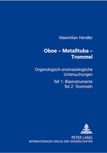 9783631344873: Oboe – Metalltuba – Trommel: Organologisch-onomasiologische Untersuchungen zur Geschichte der Paraphernalieninstrumente- Teil 1: Blasinstrumente- Teil 2: Trommeln (German Edition)