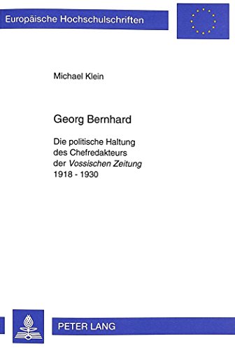 Georg Bernhard: Die politische Haltung des Chefredakteurs der "Vossischen Zeitung" 1918 - 1930 (EuropÃ¤ische Hochschulschriften / European University ... Universitaires EuropÃ©ennes) (German Edition) (9783631344934) by Klein, Michael