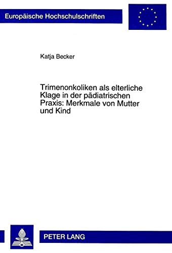 9783631344996: Trimenonkoliken ALS Elterliche Klage in Der Paediatrischen Praxis: Merkmale Von Mutter Und Kind: 629 (Europaeische Hochschulschriften / European University Studie)