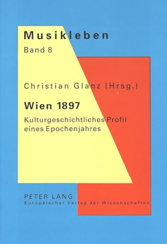 9783631345382: Wien 1897: Kulturgeschichtliches Profil eines Epochenjahres (Musikleben - Studien Zur Musikgeschichte Oesterreichs)