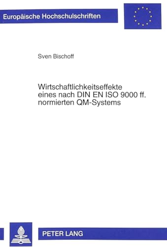 9783631347140: Wirtschaftlichkeitseffekte Eines Nach Din En ISO 9000 Ff. Normierten Qm-Systems: Theoretische Ableitung Und Kennzahlengestuetzte Messung an Beispielen ... / European University Studie)