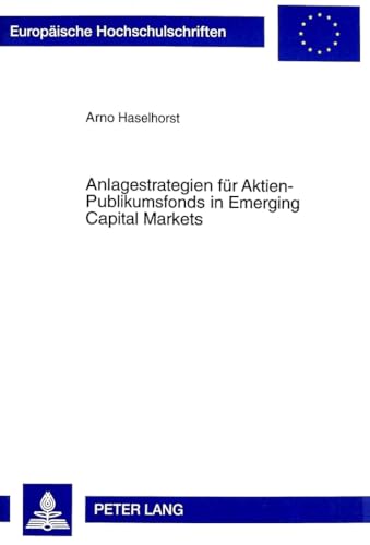 9783631348178: Anlagestrategien Fuer Aktien-Publikumsfonds in Emerging Capital Markets: Modellkonzeption Und Empirische Fundierung Am Beispiel Ausgewaehlter ... / European University Studie)