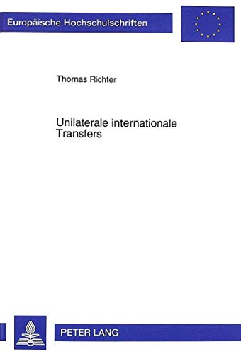Unilaterale internationale Transfers: Zur Analyse von Kapitaltransfers unter modernen Wirtschaftsbedingungen (EuropÃ¤ische Hochschulschriften / ... Universitaires EuropÃ©ennes) (German Edition) (9783631348222) by Richter, Thomas