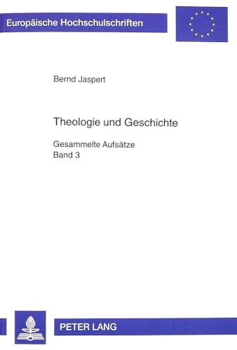 Theologie und Geschichte: Gesammelte AufsÃ¤tze- Band 3 (EuropÃ¤ische Hochschulschriften / European University Studies / Publications Universitaires EuropÃ©ennes) (German Edition) (9783631350089) by Jaspert, Bernd