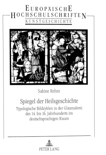 Spiegel der Heilsgeschichte., Typlogische Bildzyklen in der Glasmalerei des 14. bis 16. Jahrhunde...