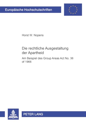 9783631352830: Die Rechtliche Ausgestaltung Der Apartheid: Am Beispiel Des Group Areas ACT No. 36 of 1966: 2779 (Europaeische Hochschulschriften Recht)