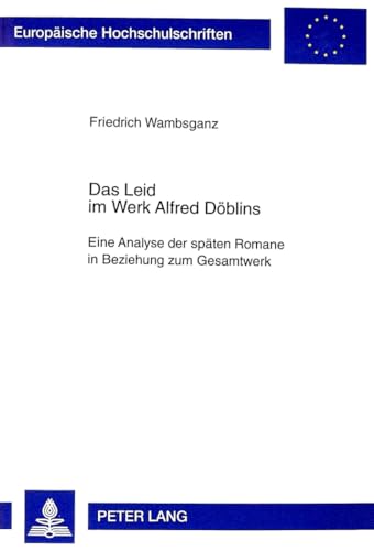 9783631354667: Das Leid im Werk Alfred Dblins: Eine Analyse der spten Romane in Beziehung zum Gesamtwerk (Europische Hochschulschriften / European University ... Universitaires Europennes) (German Edition)