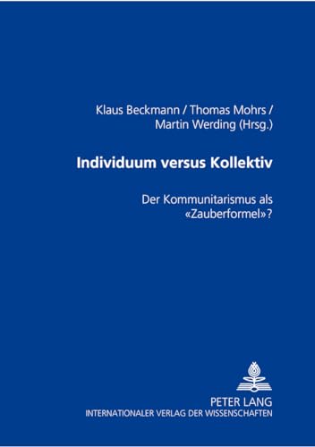 Individuum versus Kollektiv: Der Kommunitarismus als Â«ZauberformelÂ»? (German Edition) (9783631354933) by Beckmann, Klaus; Mohrs, Thomas; Werding, Martin