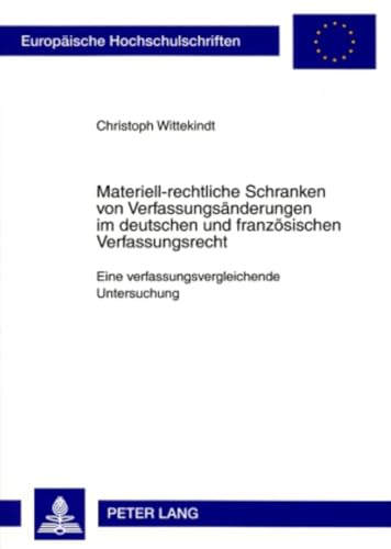 9783631356371: Materiell-Rechtliche Schranken Von Verfassungsaenderungen Im Deutschen Und Franzoesischen Verfassungsrecht: Eine Verfassungsvergleichende Untersuchung: 2870 (Europaeische Hochschulschriften Recht)