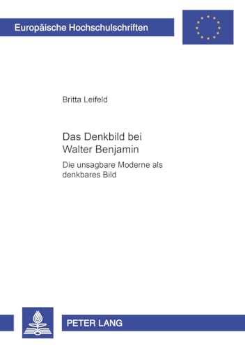 9783631358900: Das Denkbild Bei Walter Benjamin: Die Unsagbare Moderne ALS Denkbares Bild: 1766 (Europaeische Hochschulschriften / European University Studie)