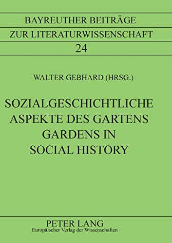 Imagen de archivo de Sozialgeschichtliche Aspekte des Gartens Gardens in Social History 24 Bayreuther Beitrage zur Literaturwissenschaft a la venta por PBShop.store US