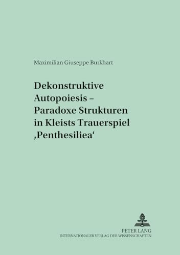 Stock image for Dekonstruktive Autopoiesis - Paradoxe Strukturen in Kleists Trauerspiel "Penthesilea". for sale by Antiquariat Bader Tbingen