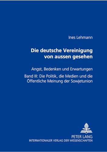 9783631359334: Die Deutsche Vereinigung Von Auen Gesehen- Angst, Bedenken Und Erwartungen: Band III: Die Politik, Die Medien Und Die Oeffentliche Meinung Der Sowjetunion