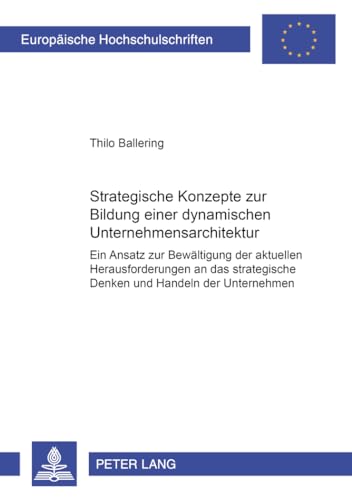 9783631359389: Strategische Konzepte Zur Bildung Einer Dynamischen Unternehmensarchitektur: Ein Ansatz Zur Bewaeltigung Der Aktuellen Herausforderungen an Das Strategische Denken Und Handeln Der Unternehmen