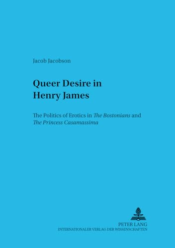 9783631359730: Queer Desire in Henry James: The Politics of Erotics in "The Bostonians" and "The Princess Casamassima": v. 7 (Berlinger Beitrage Zur Anglistik S.)