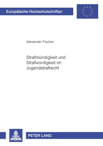 StrafmÃ¼ndigkeit und StrafwÃ¼rdigkeit im Jugendstrafrecht (EuropÃ¤ische Hochschulschriften Recht) (German Edition) (9783631360460) by Fischer, Alexander