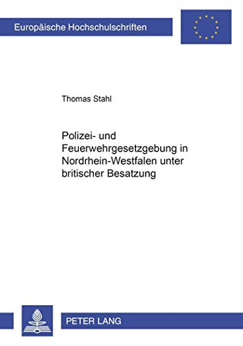 9783631360811: Polizei- Und Feuerwehrgesetzgebung in Nordrhein-Westfalen Unter Britischer Besatzung 1946-1953: 863 (Europaeische Hochschulschriften / European University Studie)