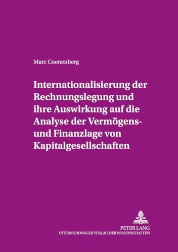 Internationalisierung der Rechnungslegung und ihre Auswirkung auf die Analyse der VermÃ¶gens- und Finanzlage von Kapitalgesellschaften: Eine ... Finanz- und Revisionswesen) (German Edition) (9783631363119) by Coenenberg, Marc
