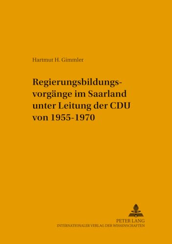 Stock image for Regierungsbildungsvorgnge im Saarland unter Leitung der CDU von 1955 - 1970. Saarbrcker Politikwissenschaft for sale by Buch-Galerie Silvia Umla