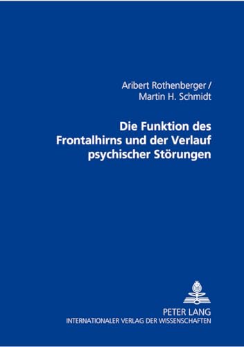 Die Funktionen des Frontalhirns und der Verlauf psychischer StÃ¶rungen: AbschluÃŸbericht des Projekts E 2 im Sonderforschungsbereich 258 der UniversitÃ¤t ... StÃ¶rungenÂ» (German Edition) (9783631363614) by Rothenberger, Aribert; Schmidt, Martin H.