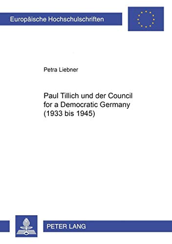 9783631364123: Paul Tillich Und Der Council for a Democratic Germany (1933 Bis 1945): 902 (Europaeische Hochschulschriften / European University Studie)