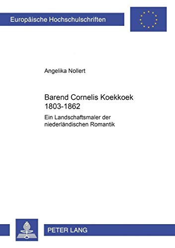 9783631364178: Barend Cornelis Koekkoek 1803-1862: Ein Landschaftsmaler der niederlndischen Romantik (Europische Hochschulschriften / European University Studies / ... Universitaires Europennes) (German Edition)