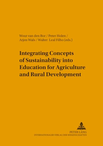 Integrating Concepts of Sustainability into Education for Agriculture and Rural Development (Umweltbildung, Umweltkommunikation und Nachhaltigkeit / ... Education, Communication and Sustainability) (9783631364253) by Van Den Bor, Wout; Holen, Peter; Wals, Arjen E.J.; Leal Filho, Walter