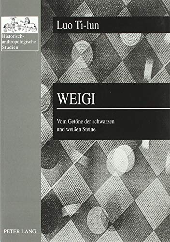 Imagen de archivo de Weigi: Vom Getoene Der Schwarzen Und Weien Steine - Geschichte Und Philosophie Des Chinesischen Brettspiels (Historisch-Anthropologische Studien. Bd. 16) a la venta por Revaluation Books