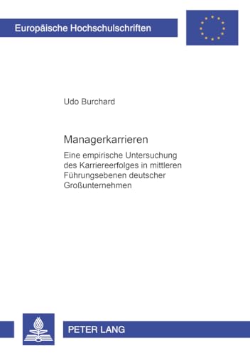 9783631365557: Managerkarrieren: Eine Empirische Untersuchung Des Karriereerfolges in Mittleren Fuehrungsebenen Deutscher Grounternehmen: 2661 (Europaeische Hochschulschriften / European University Studie)