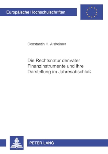 9783631365984: Die Rechtsnatur Derivativer Finanzinstrumente Und Ihre Darstellung Im Jahresabschlu: 2923 (Europaeische Hochschulschriften Recht)