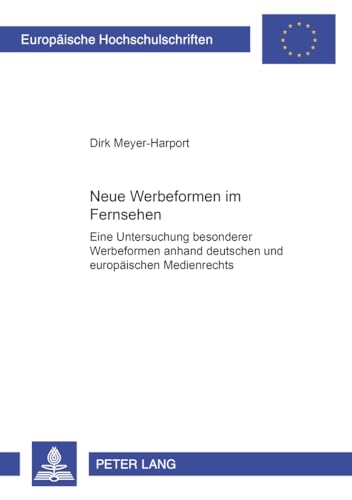 9783631366332: Neue Werbeformen Im Fernsehen: Eine Untersuchung Besonderer Werbeformen Anhand Deutschen Und Europaeischen Rundfunk- Und Medienrechts: 3020 (Europaeische Hochschulschriften Recht)