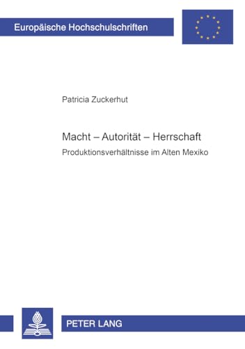 9783631367193: Macht - Autoritaet - Herrschaft: Produktionsverhaeltnisse Im Alten Mexiko: 882 (Europaeische Hochschulschriften / European University Studie)