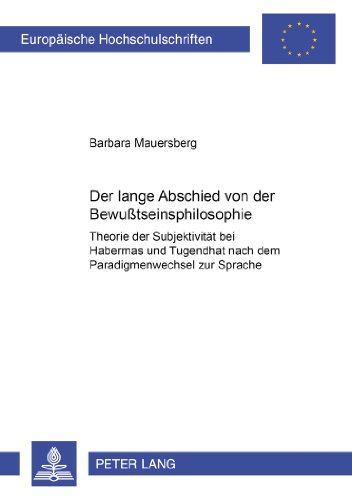 9783631367391: Der Lange Abschied Von Der Bewutseinsphilosophie: Theorie Der Subjektivitaet Bei Habermas Und Tugendhat Nach Dem Paradigmenwechsel Zur Sprache: 614 ... / European University Studie)