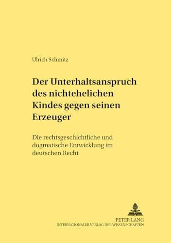 9783631368671: Der Unterhaltsanspruch Des Nichtehelichen Kindes Gegen Seinen Erzeuger: Die Rechtsgeschichtliche Und Dogmatische Entwicklung Im Deutschen Recht: 226 (Rechtshistorische Reihe)