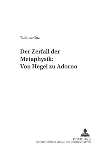 Der Zerfall der Metaphysik: Von Hegel zu Adorno (Moraltheologie - Anthropologie - Ethik) (German Edition) (9783631370025) by Guz, Tadeusz