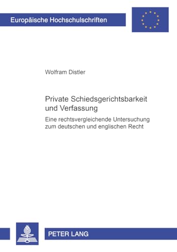 Stock image for Private Schiedsgerichtsbarkeit Und Verfassung Eine Rechtsvergleichende Untersuchung Zum Deutschen Und Englischen Recht 3007 Europische Hochschulschriften Recht for sale by PBShop.store US