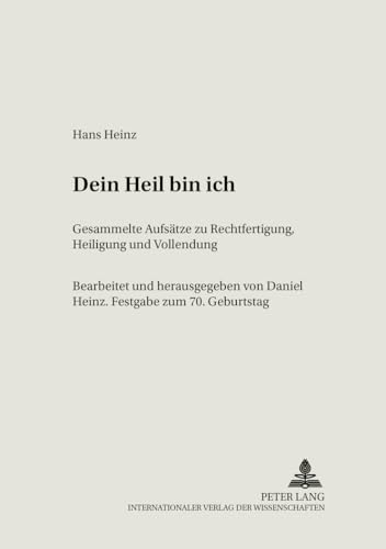 Dein Heil bin ich: Gesammelte Aufsätze zu Rechtfertigung, Heiligung und Vollendung- Festgabe zum 70. Geburtstag (Adventistica) - Heinz, Daniel
