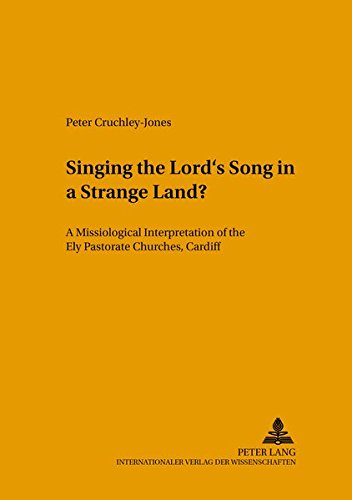 9783631371961: Singing the Lord’s Song in a Strange Land?: A Missiological Interpretation of the Ely Pastorate Churches, Cardiff: 123 (Studien zur Interkulturellen ... in the Intercultural History of Christianity)