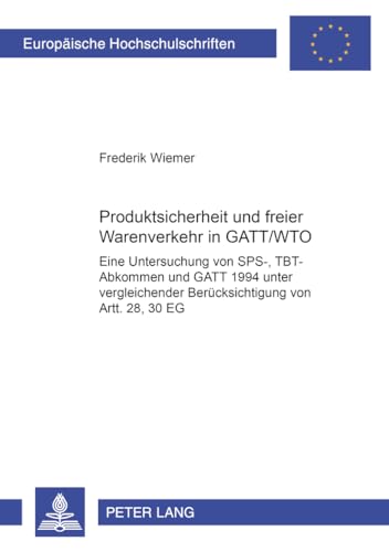 Produktsicherheit und freier Warenverkehr in GATT/WTO. Eine Untersuchung von SPS-, TBT-Abkommen u...