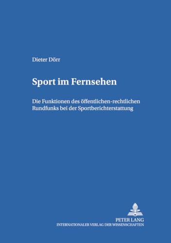 Sport im Fernsehen: Die Funktionen des Ã¶ffentlich-rechtlichen Rundfunks bei der Sportberichterstattung (Studien zum deutschen und europÃ¤ischen Medienrecht) (German Edition) (9783631373873) by DÃ¶rr, Dieter