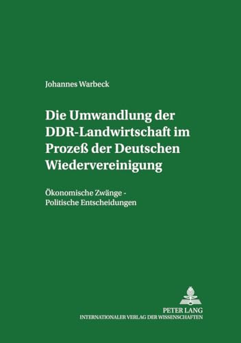 9783631374658: Die Umwandlung Der Ddr-Landwirtschaft Im Proze Der Deutschen Wiedervereinigung: Oekonomische Zwaenge - Politische Entscheidungen: 14 (Analysen Zum Wandel Politisch-Oekonomischer Systeme)