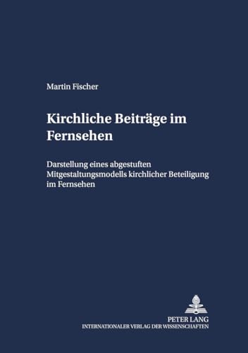 Kirchliche BeitrÃ¤ge im Fernsehen: Darstellung eines abgestuften Mitgestaltungsmodells kirchlicher Beteiligung im Fernsehen (Schriften zum Staatskirchenrecht) (German Edition) (9783631376294) by Fischer, Martin