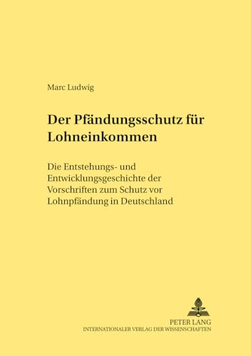 Der Pfändungsschutz für Lohneinkommen. Die Entstehungs- und Entwicklungsgeschichte der Vorschrift...