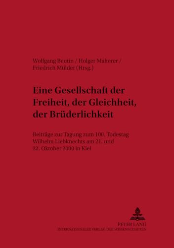9783631377116: Eine Gesellschaft der Freiheit, der Gleichheit, der Brderlichkeit: Beitrge der Tagung zum 100. Todestag Wilhelm Liebknechts am 21. und 22. Oktober ... und Ideengeschichte) (German Edition)