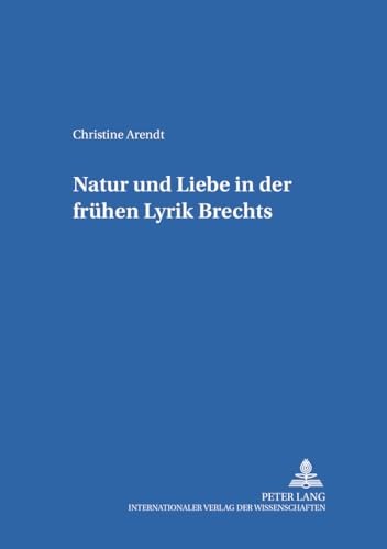 Natur und Liebe in der frühen Lyrik Brechts. - Arendt, Christine