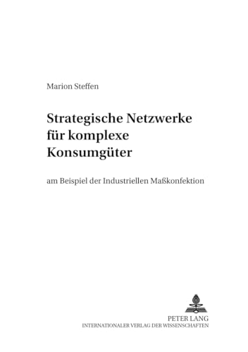 Strategische Netzwerke Fuer Komplexe Konsumgueter Am Beispiel Der Industriellen Masskonfektion (Schriften Zu Distribution Und Handel) - Steffen, Marion